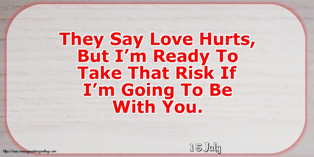 15 July - They Say Love Hurts