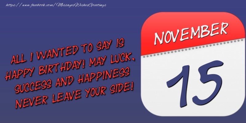 Greetings Cards of 15 November - All I wanted to say is happy birthday! May luck, success and happiness never leave your side! 15 November