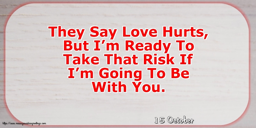 15 October - They Say Love Hurts