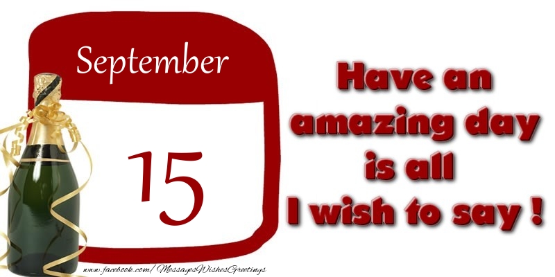September 15 Have an amazing day is all I wish to say !
