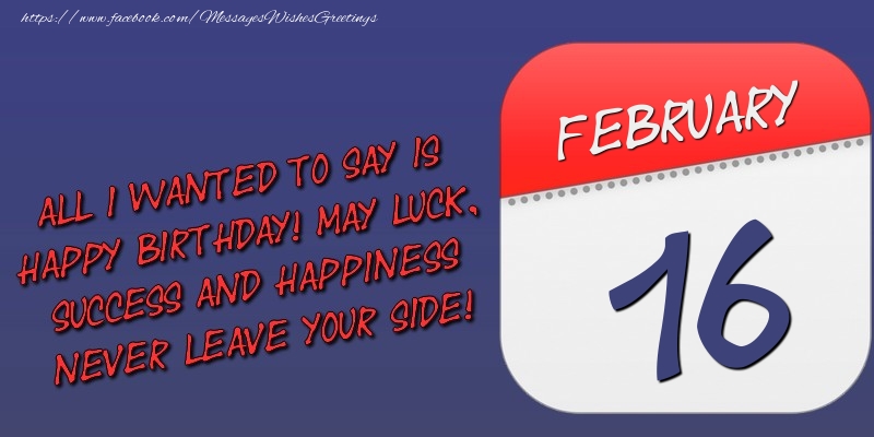 Greetings Cards of 16 February - All I wanted to say is happy birthday! May luck, success and happiness never leave your side! 16 February