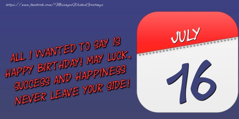 Greetings Cards of 16 July - All I wanted to say is happy birthday! May luck, success and happiness never leave your side! 16 July