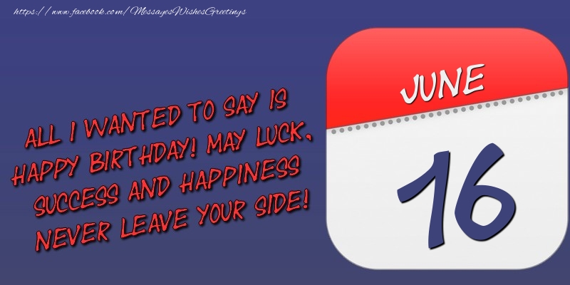 Greetings Cards of 16 June - All I wanted to say is happy birthday! May luck, success and happiness never leave your side! 16 June
