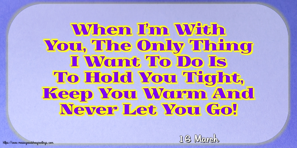 16 March - When I’m With You