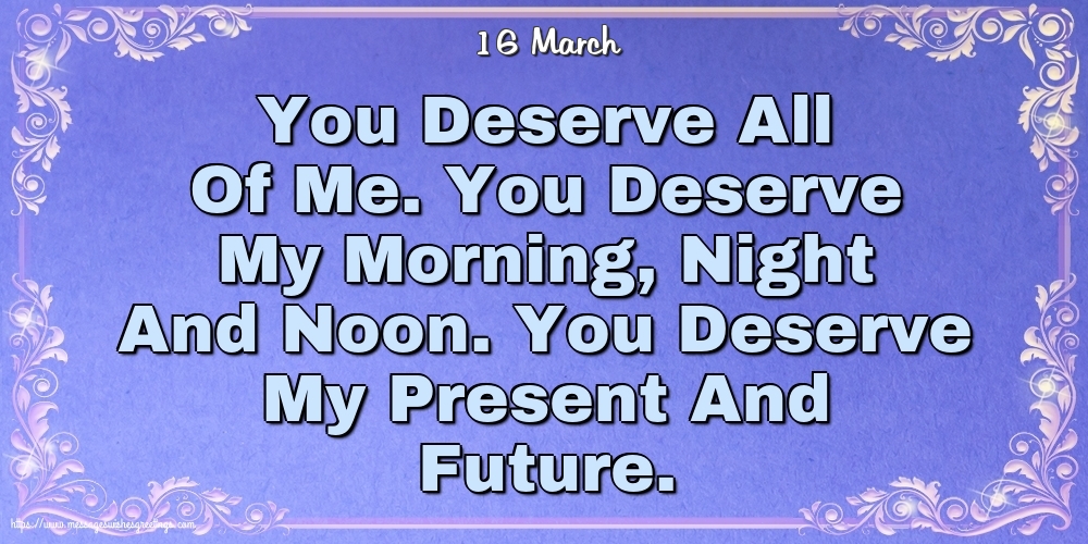 16 March - You Deserve All Of