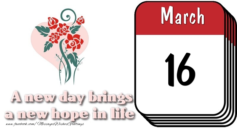 March 16 A new day brings a new hope in life