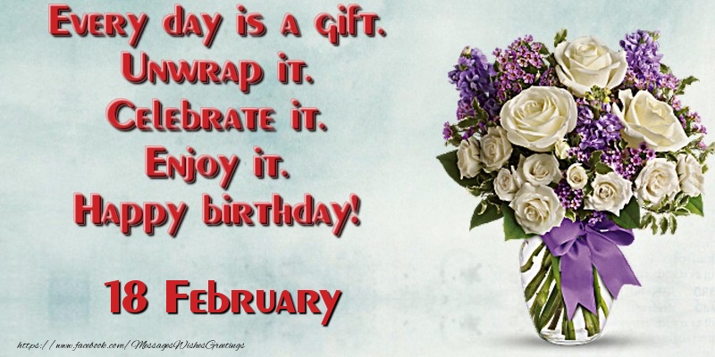 Greetings Cards of 18 February - Every day is a gift. Unwrap it. Celebrate it. Enjoy it. Happy birthday! February 18