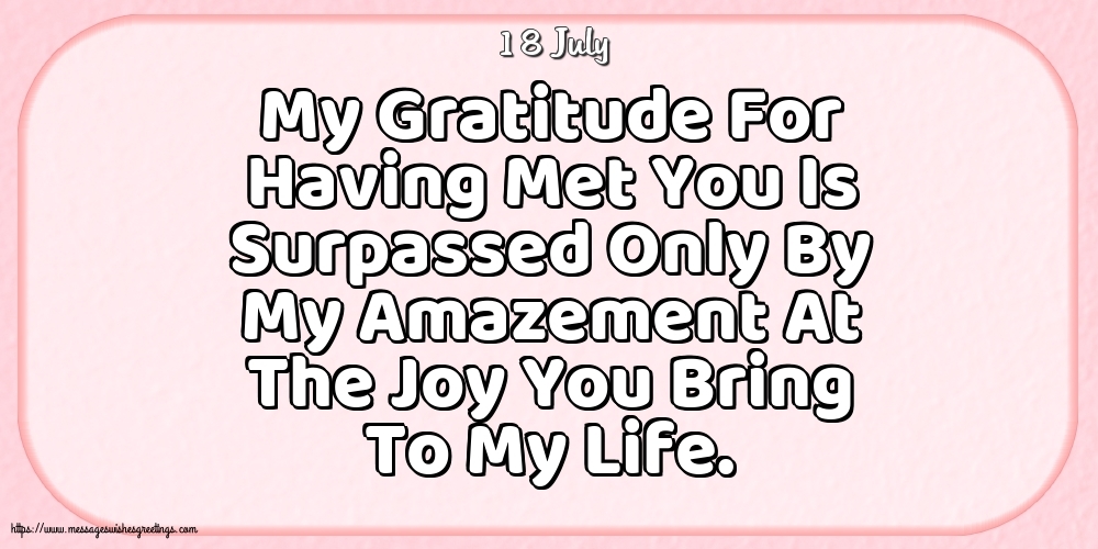 Greetings Cards of 18 July - 18 July - My Gratitude For Having Met You