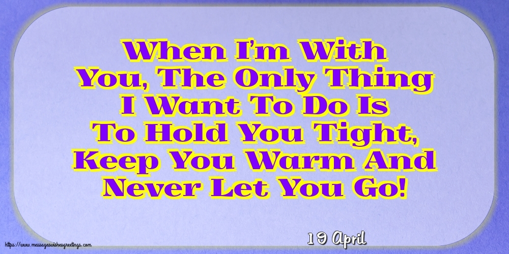 19 April - When I’m With You