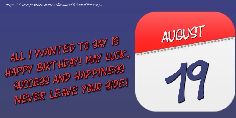 Greetings Cards of 19 August - All I wanted to say is happy birthday! May luck, success and happiness never leave your side! 19 August