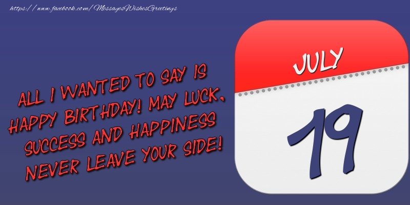 Greetings Cards of 19 July - All I wanted to say is happy birthday! May luck, success and happiness never leave your side! 19 July