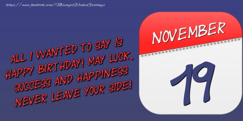 Greetings Cards of 19 November - All I wanted to say is happy birthday! May luck, success and happiness never leave your side! 19 November