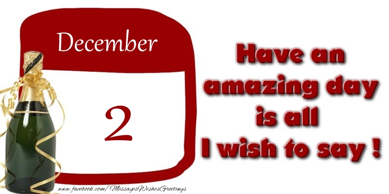 Greetings Cards of 2 December - December 2 Have an amazing day is all I wish to say !