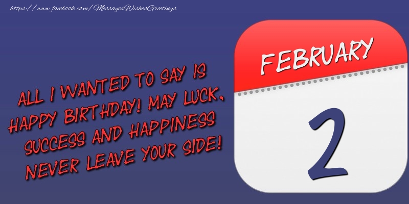Greetings Cards of 2 February - All I wanted to say is happy birthday! May luck, success and happiness never leave your side! 2 February
