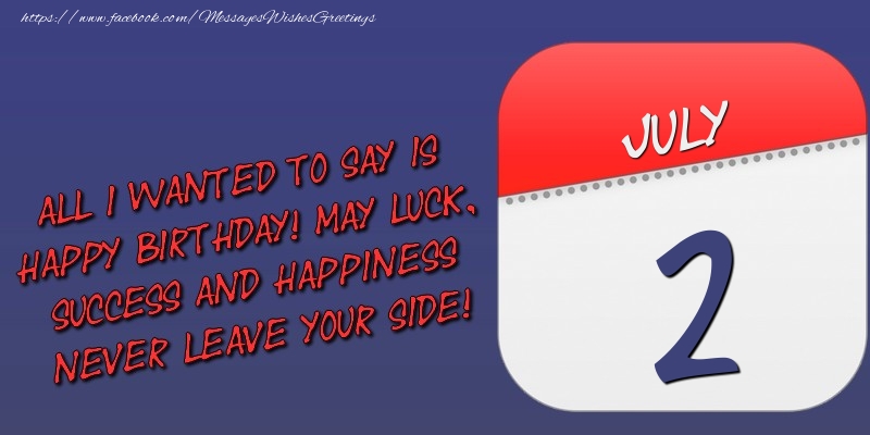 Greetings Cards of 2 July - All I wanted to say is happy birthday! May luck, success and happiness never leave your side! 2 July