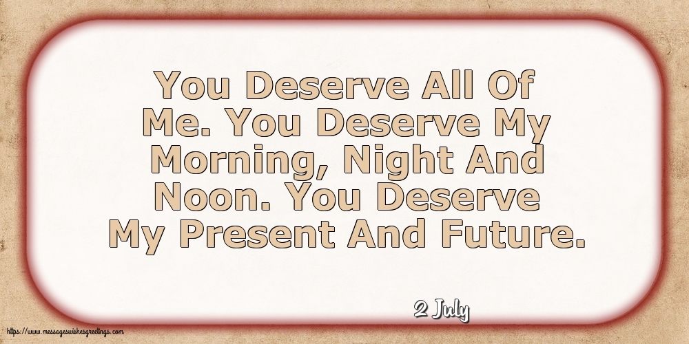 2 July - You Deserve All Of