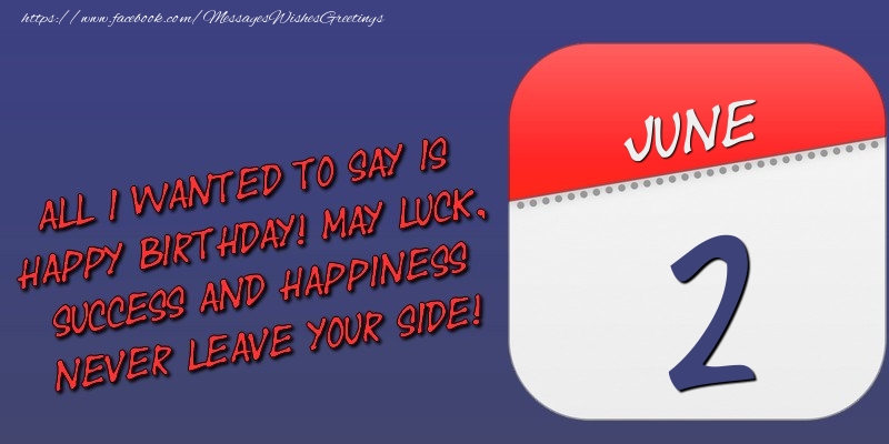 Greetings Cards of 2 June - All I wanted to say is happy birthday! May luck, success and happiness never leave your side! 2 June