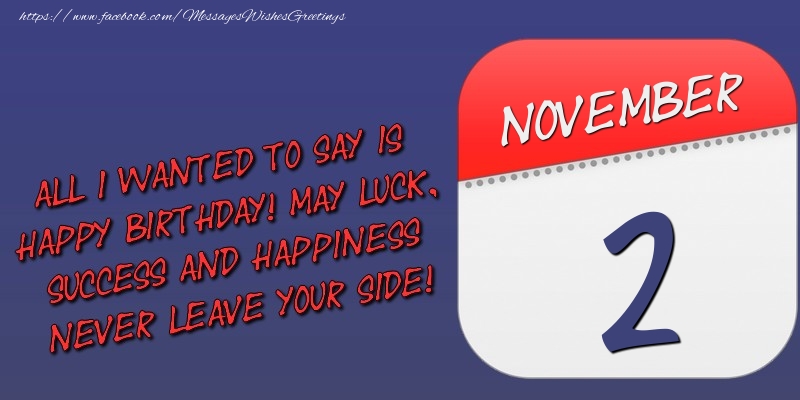 Greetings Cards of 2 November - All I wanted to say is happy birthday! May luck, success and happiness never leave your side! 2 November