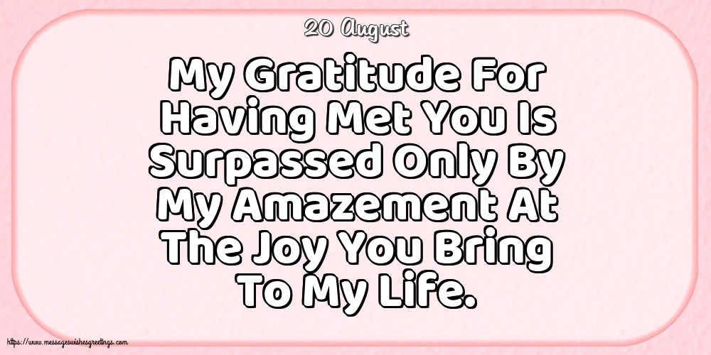 Greetings Cards of 20 August - 20 August - My Gratitude For Having Met You