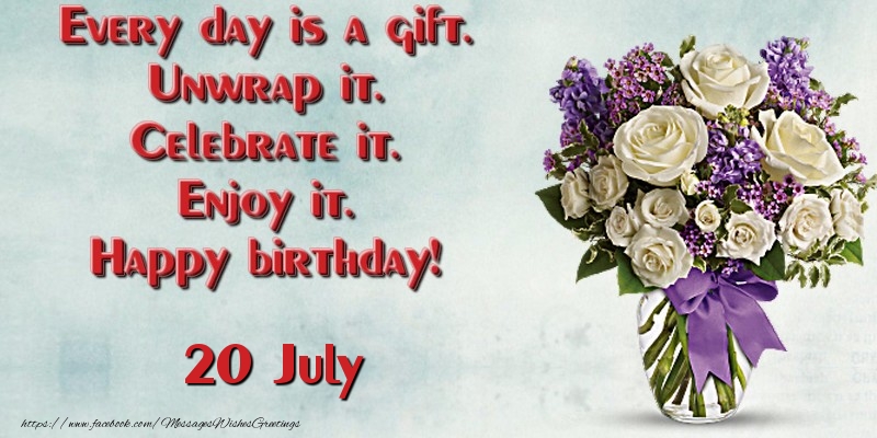 Greetings Cards of 20 July - Every day is a gift. Unwrap it. Celebrate it. Enjoy it. Happy birthday! July 20