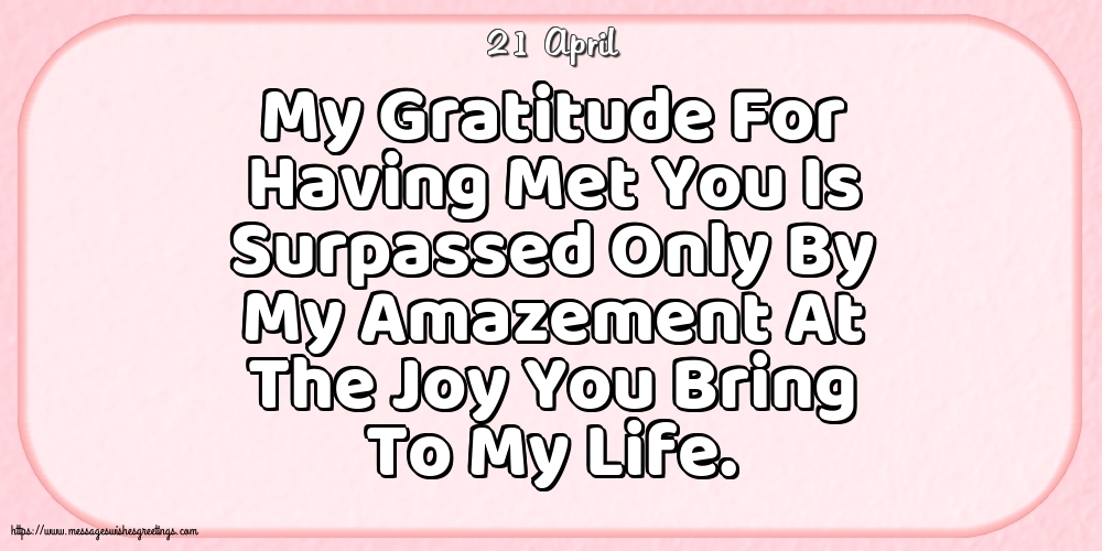 Greetings Cards of 21 April - 21 April - My Gratitude For Having Met You
