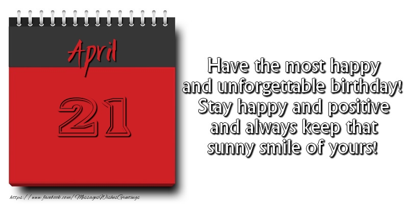Greetings Cards of 21 April - Have the most happy and unforgettable birthday! Stay happy and positive and always keep that sunny smile of yours! April 21