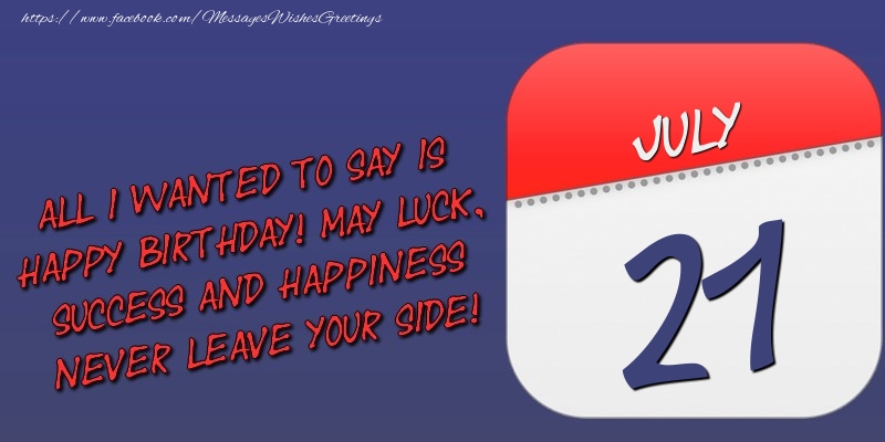 Greetings Cards of 21 July - All I wanted to say is happy birthday! May luck, success and happiness never leave your side! 21 July