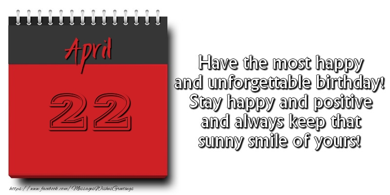 Greetings Cards of 22 April - Have the most happy and unforgettable birthday! Stay happy and positive and always keep that sunny smile of yours! April 22