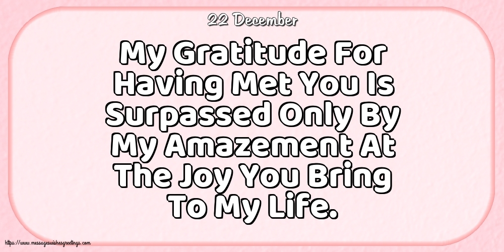 Greetings Cards of 22 December - 22 December - My Gratitude For Having Met You