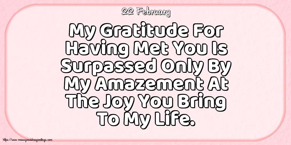 Greetings Cards of 22 February - 22 February - My Gratitude For Having Met You