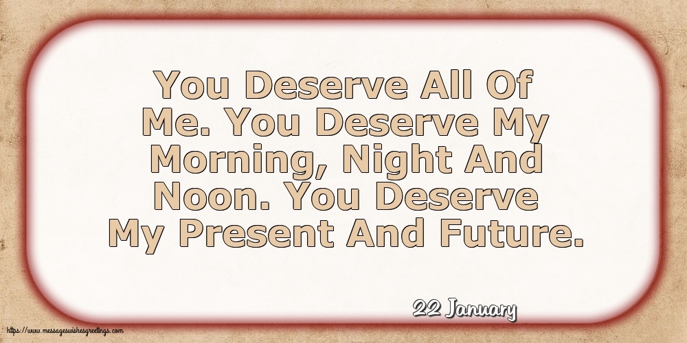 22 January - You Deserve All Of