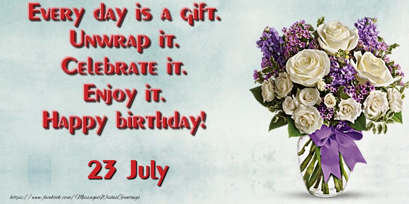 Greetings Cards of 23 July - Every day is a gift. Unwrap it. Celebrate it. Enjoy it. Happy birthday! July 23
