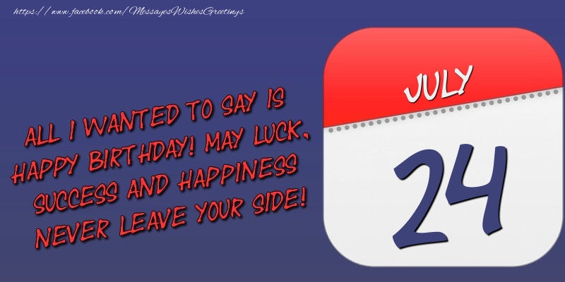 Greetings Cards of 24 July - All I wanted to say is happy birthday! May luck, success and happiness never leave your side! 24 July