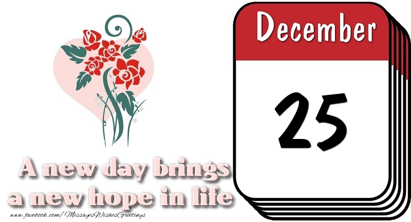 Greetings Cards of 25 December - December 25 A new day brings a new hope in life