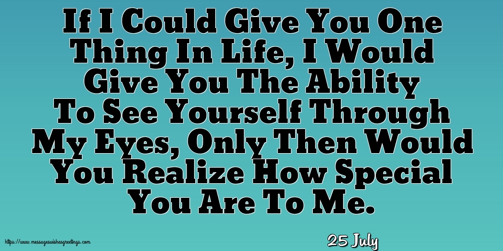 25 July - If I Could Give You One Thing In Life