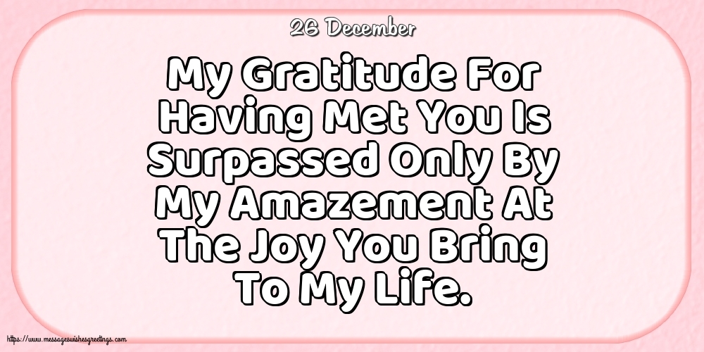 Greetings Cards of 26 December - 26 December - My Gratitude For Having Met You