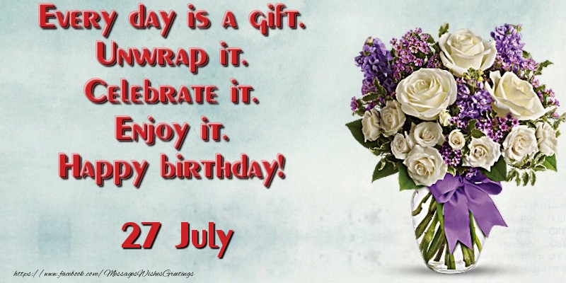 Greetings Cards of 27 July - Every day is a gift. Unwrap it. Celebrate it. Enjoy it. Happy birthday! July 27