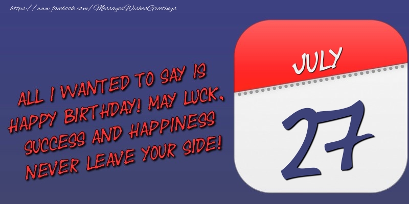 Greetings Cards of 27 July - All I wanted to say is happy birthday! May luck, success and happiness never leave your side! 27 July