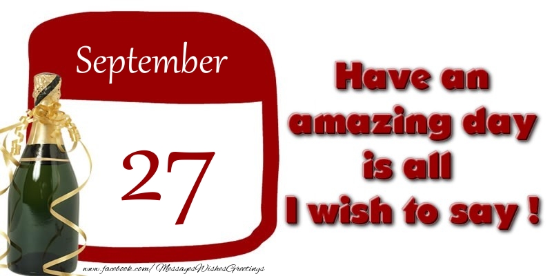 September 27 Have an amazing day is all I wish to say !