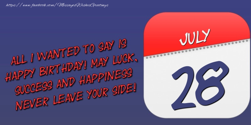 Greetings Cards of 28 July - All I wanted to say is happy birthday! May luck, success and happiness never leave your side! 28 July