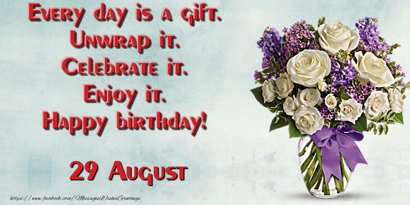 Greetings Cards of 29 August - Every day is a gift. Unwrap it. Celebrate it. Enjoy it. Happy birthday! August 29