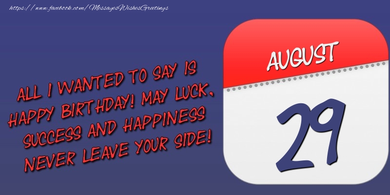 Greetings Cards of 29 August - All I wanted to say is happy birthday! May luck, success and happiness never leave your side! 29 August