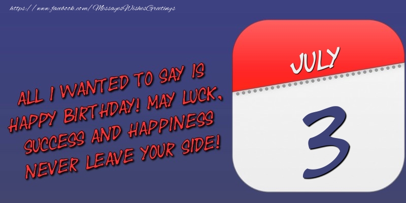 Greetings Cards of 3 July - All I wanted to say is happy birthday! May luck, success and happiness never leave your side! 3 July
