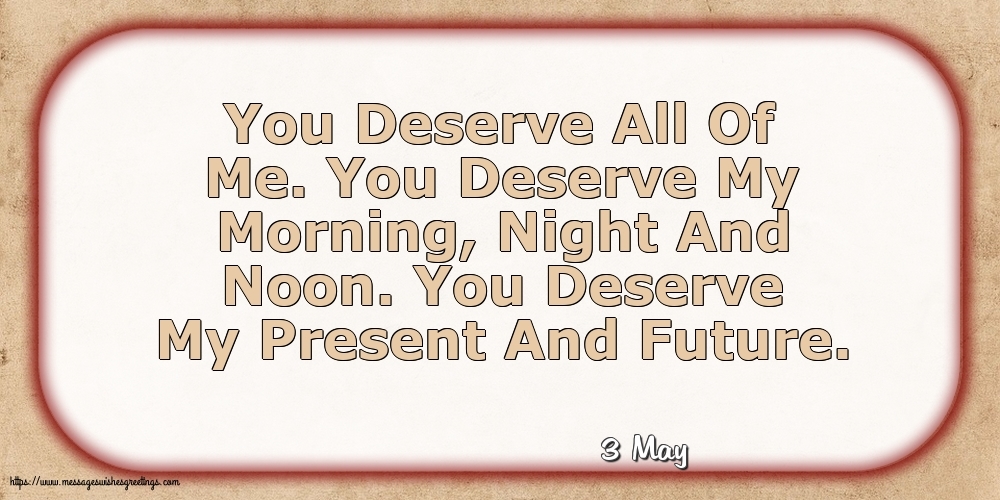 3 May - You Deserve All Of