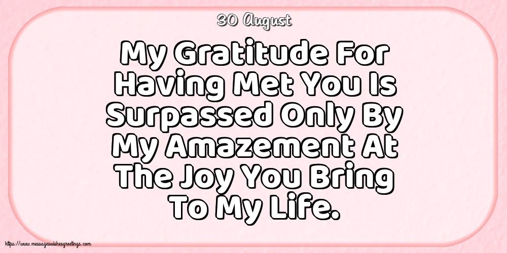 Greetings Cards of 30 August - 30 August - My Gratitude For Having Met You