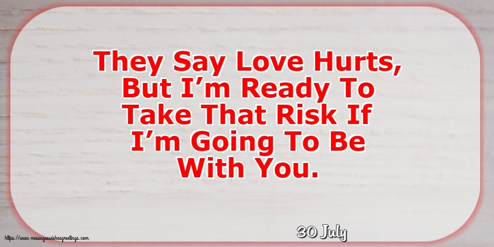 30 July - They Say Love Hurts