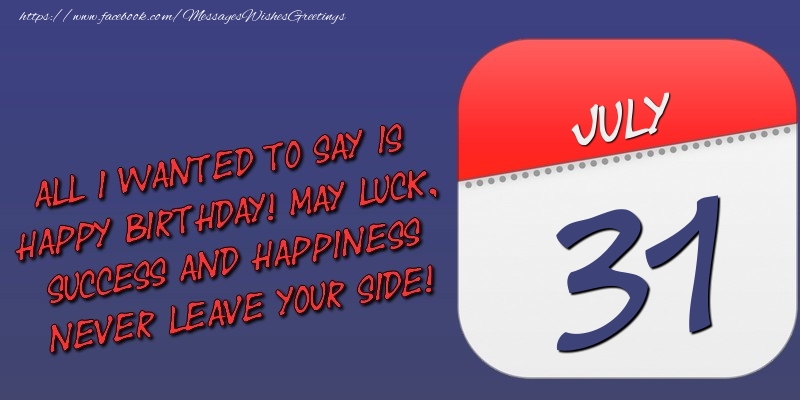 Greetings Cards of 31 July - All I wanted to say is happy birthday! May luck, success and happiness never leave your side! 31 July