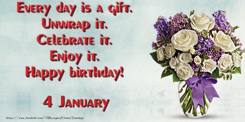 Greetings Cards of 4 January - Every day is a gift. Unwrap it. Celebrate it. Enjoy it. Happy birthday! January 4