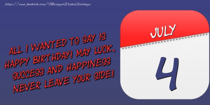 Greetings Cards of 4 July - All I wanted to say is happy birthday! May luck, success and happiness never leave your side! 4 July