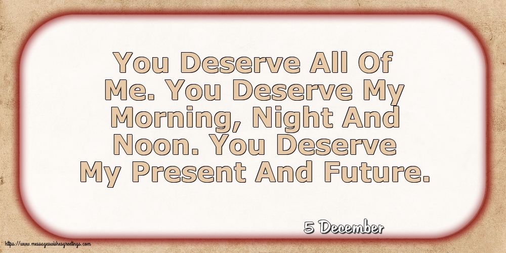 5 December - You Deserve All Of